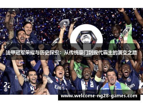 法甲冠军荣耀与历史探索：从传统豪门到现代霸主的演变之路