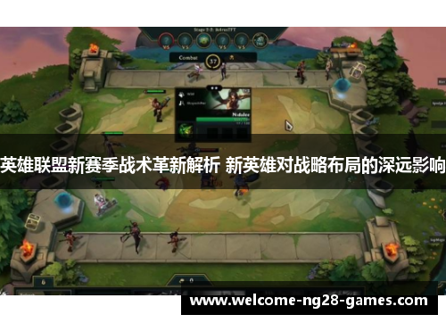 英雄联盟新赛季战术革新解析 新英雄对战略布局的深远影响