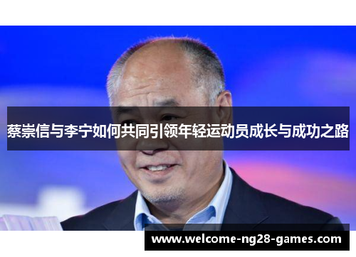 蔡崇信与李宁如何共同引领年轻运动员成长与成功之路
